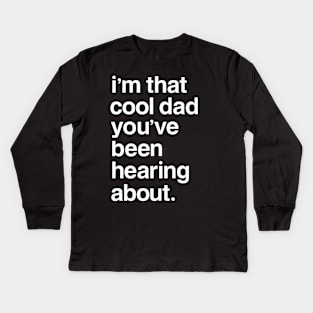 I'm That Cool Dad You've Been Hearing About Kids Long Sleeve T-Shirt